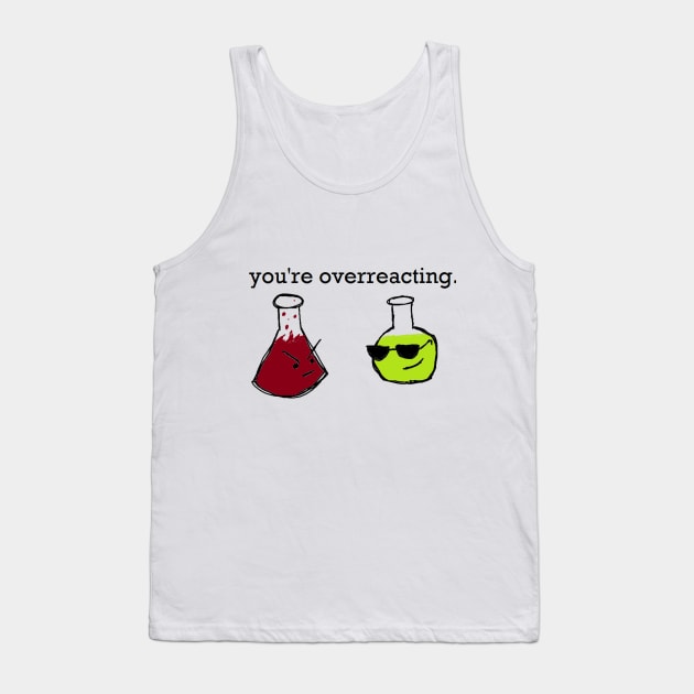 You're Overreacting. Tank Top by cJillian